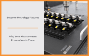 Bespoke Metrology Fixtures - Why Your Measurement Process Needs Them - Feature Photo