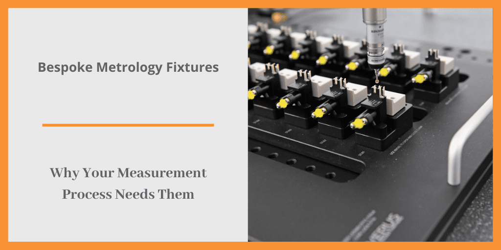 Bespoke Metrology Fixtures - Why Your Measurement Process Needs Them