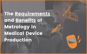 The Requirements and Benefits of Metrology in Medical Device Production Feature