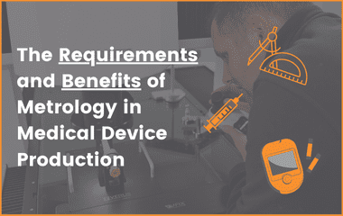 The Requirements and Benefits of Metrology in Medical Device Production