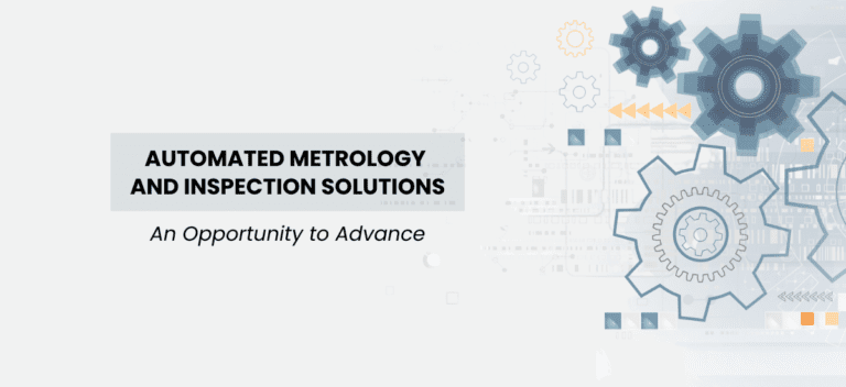 Why You Should be Investing in Automated Metrology and Inspection Solutions